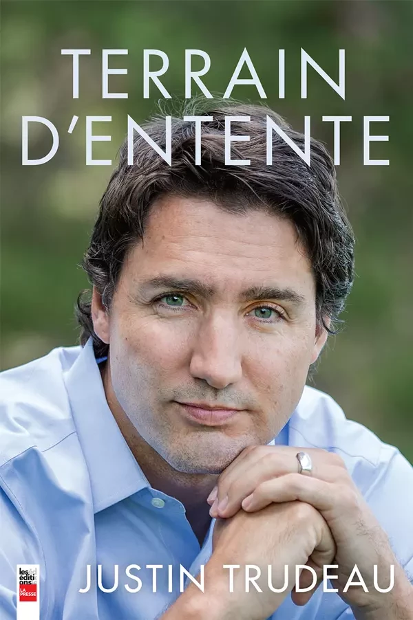 Terrain d'entente - Justin Trudeau - Groupe Fides Inc. - Éditions La Presse