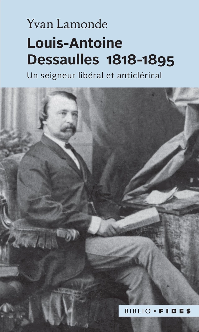 Louis-Antoine Dessaulles 1818-1895 - Yvan Lamonde - Groupe Fides