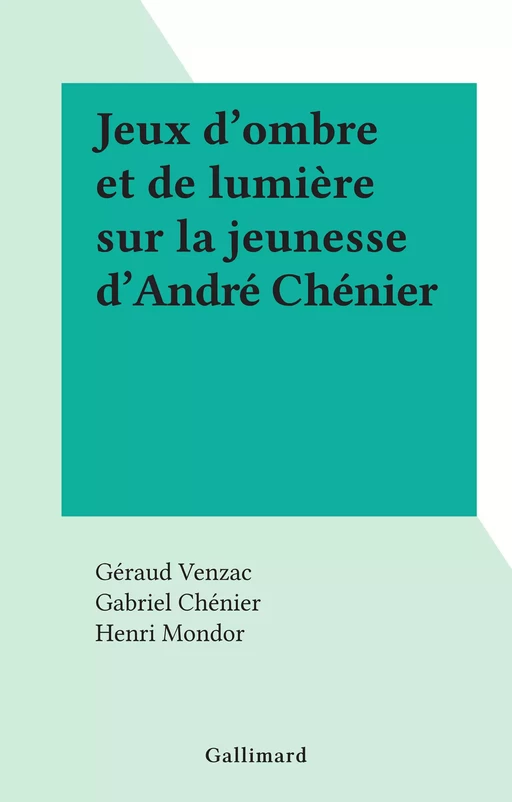 Jeux d'ombre et de lumière sur la jeunesse d'André Chénier - Géraud Venzac - Gallimard (réédition numérique FeniXX)