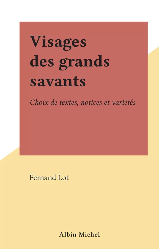 Visages des grands savants - Fernand Lot - (Albin Michel) réédition numérique FeniXX