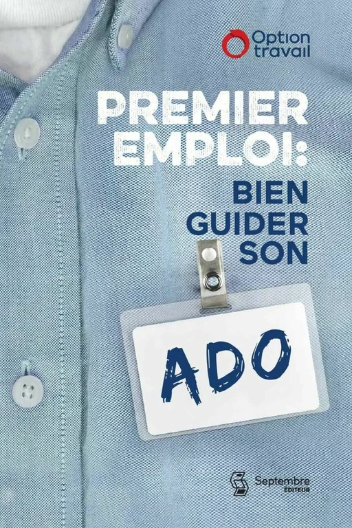 Premier emploi: Bien guider son ado - . Option-Travail - Septembre éditeur