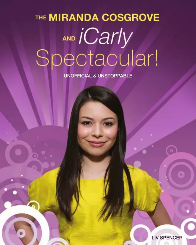 Miranda Cosgrove and iCarly Spectacular!, The - Liv Spencer, Bruce Hart - ECW Press