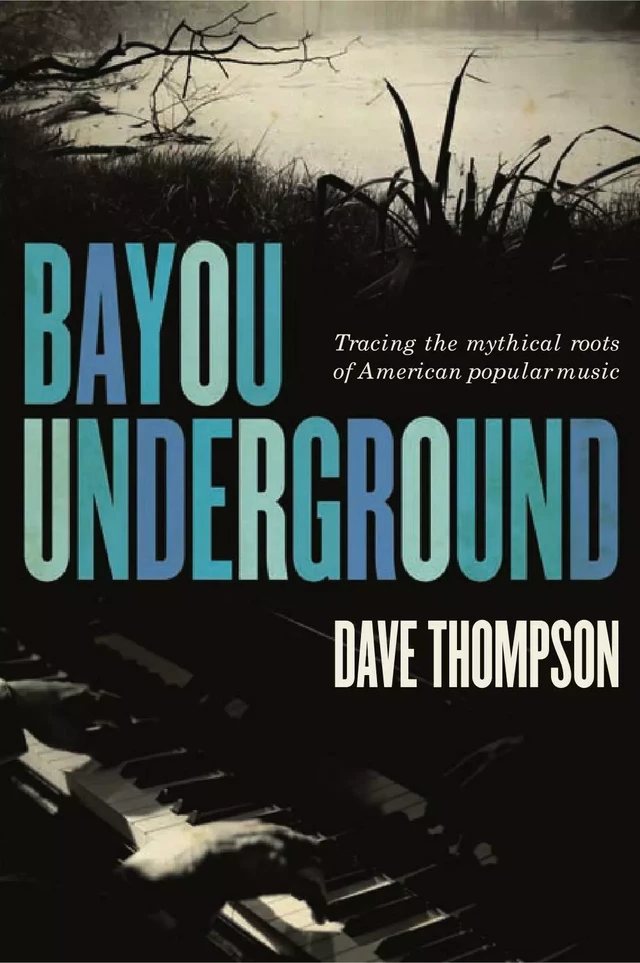 Bayou Underground - Dave Thompson, Mike Harrison, Brent LaPorte - ECW Press