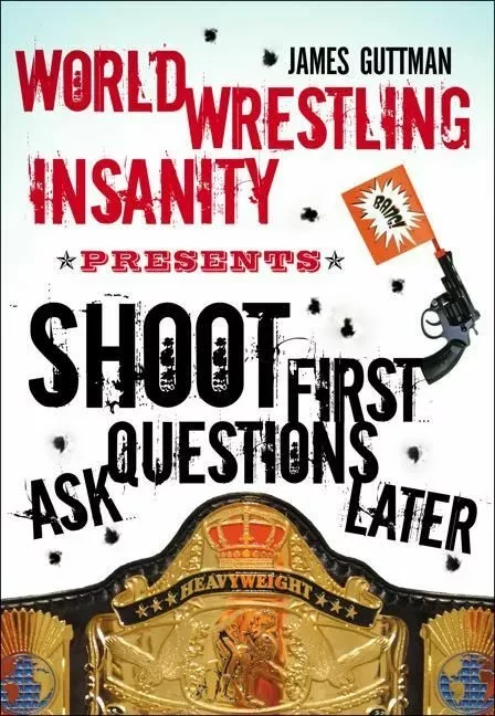 World Wrestling Insanity Presents: Shoot First ... Ask Questions Later - James Guttman, A. W. Stencell, Glenn Cochrane with Jean Cochrane - ECW Press