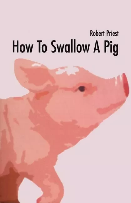 How to Swallow a Pig - Robert Priest, Dr. Joe Schwarcz - ECW Press