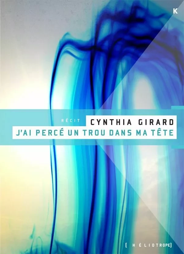 J'ai percé un trou dans ma tête - Cynthia Girard - Éditions Héliotrope