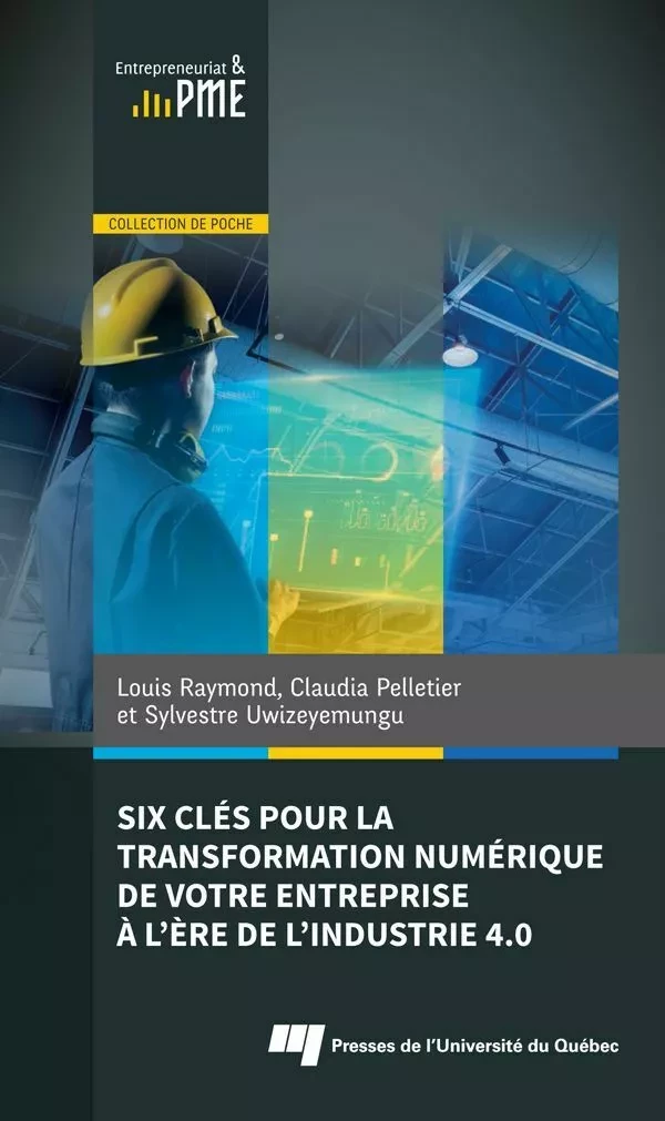 Six clés pour la transformation numérique de votre entreprise à l’ère de l’industrie 4.0 - Louis Raymond, Claudia Pelletier, Sylvestre Uwizeyemungu - Presses de l'Université du Québec