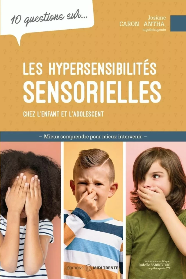 10 questions sur... Les hypersensibilités sensorielles chez l'enfant et l'adolescent - Josiane Caron Santa - Éditions Midi Trente