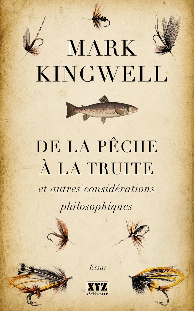 De la pêche à la truite et autres considérations philosophiques - Mark Kingwell - Éditions XYZ