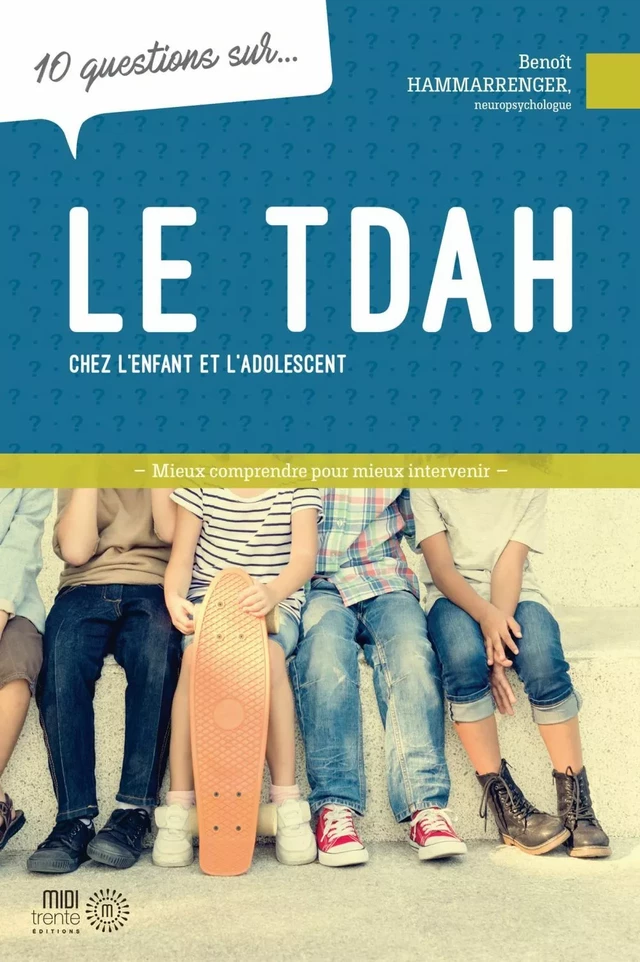 10 questions sur... Le TDAH chez l'enfant et l'adolescent - Benoît Hammarrenger - Éditions Midi Trente