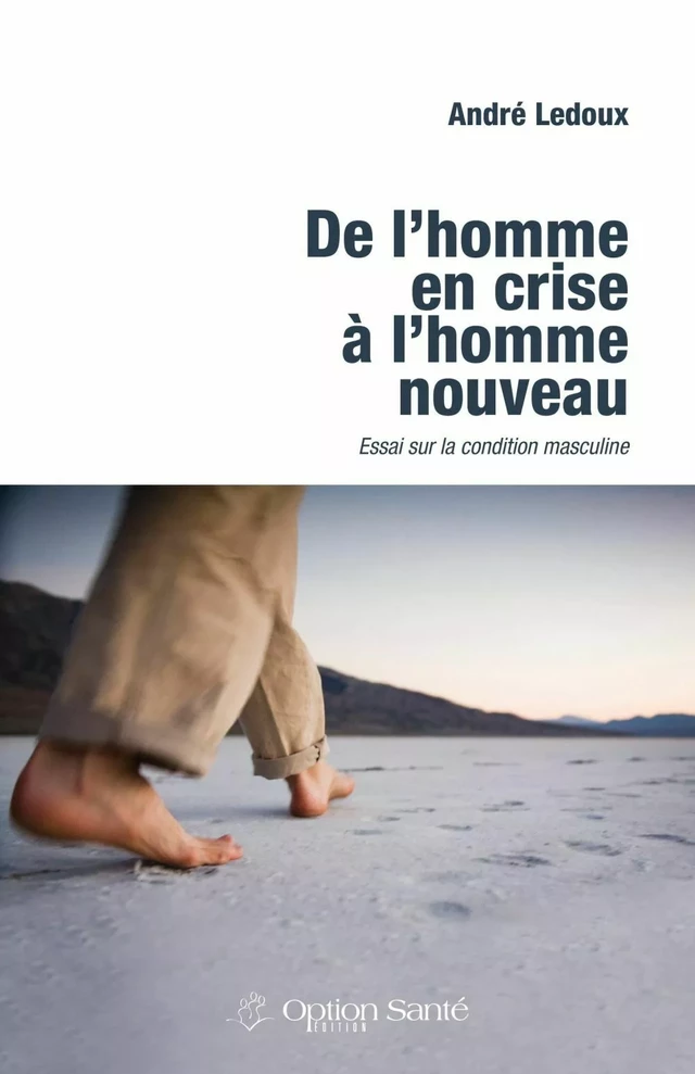 De l’homme en crise à l’homme nouveau : essai sur la condition masculine - André Ledoux - Option Santé, Productions-Éditions