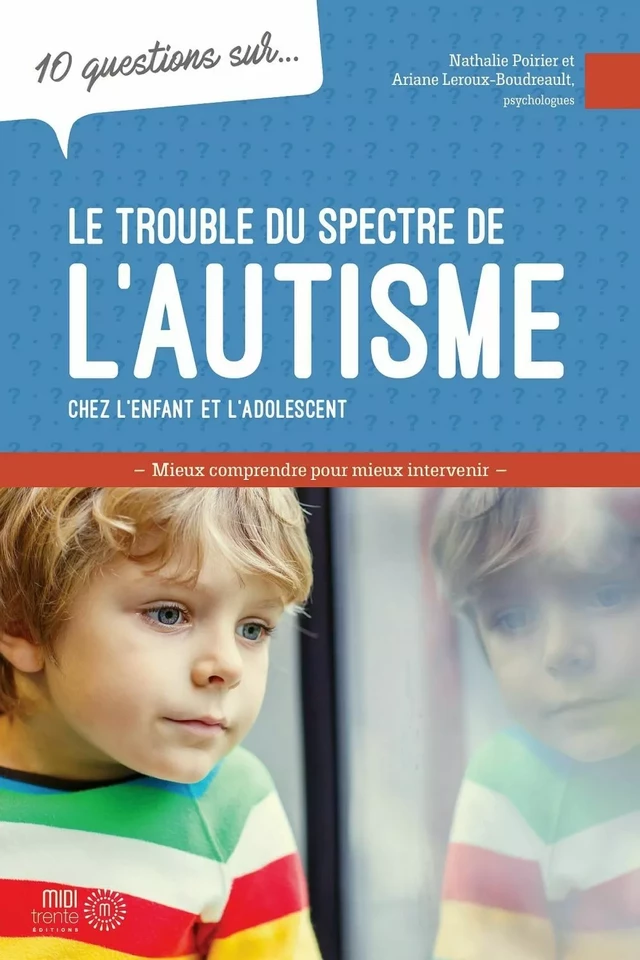 10 questions sur... Le trouble du spectre de l'autisme chez l'enfant et l'adolescent - Ariane Leroux-Boudreault, Nathalie Poirier - Éditions Midi Trente