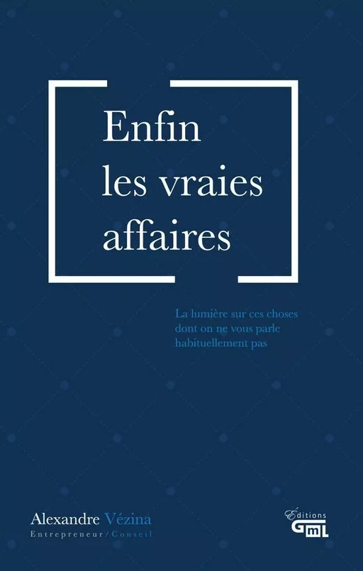 Enfin les vraies affaires - Alexandre Vézina - Éditions GML