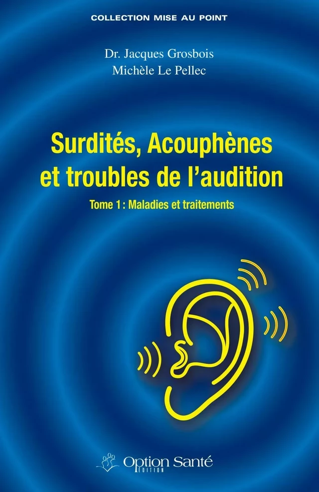 Surdité, acouphènes et troubles de l'audition - Maladies et traitements - Jacques Grosbois, Michèle Le Pellec - Option Santé, Productions-Éditions