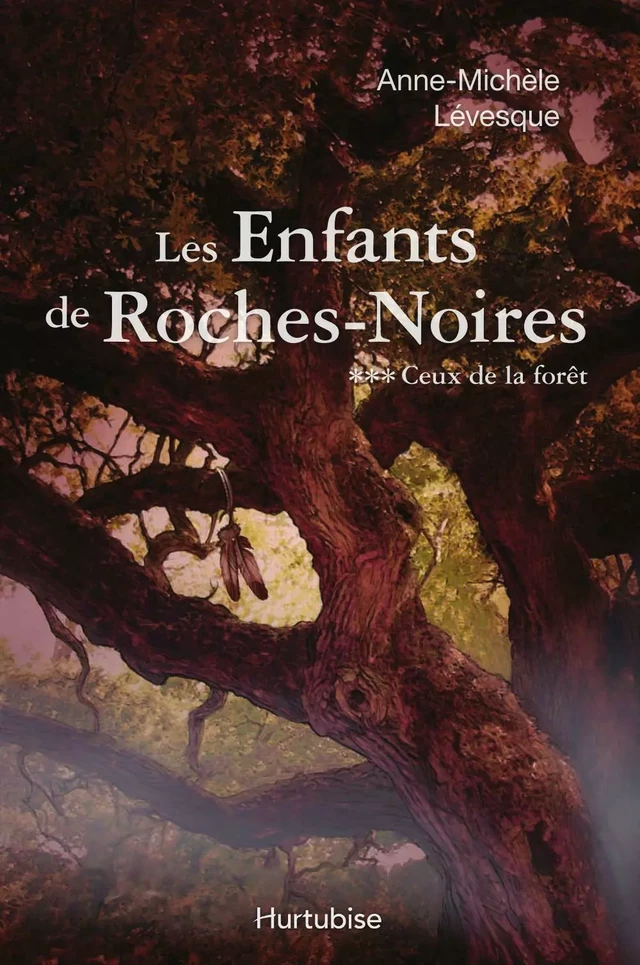 Les Enfants de Roches-Noires T3 - Ceux de la forêt - Anne-Michèle Lévesque - Éditions Hurtubise