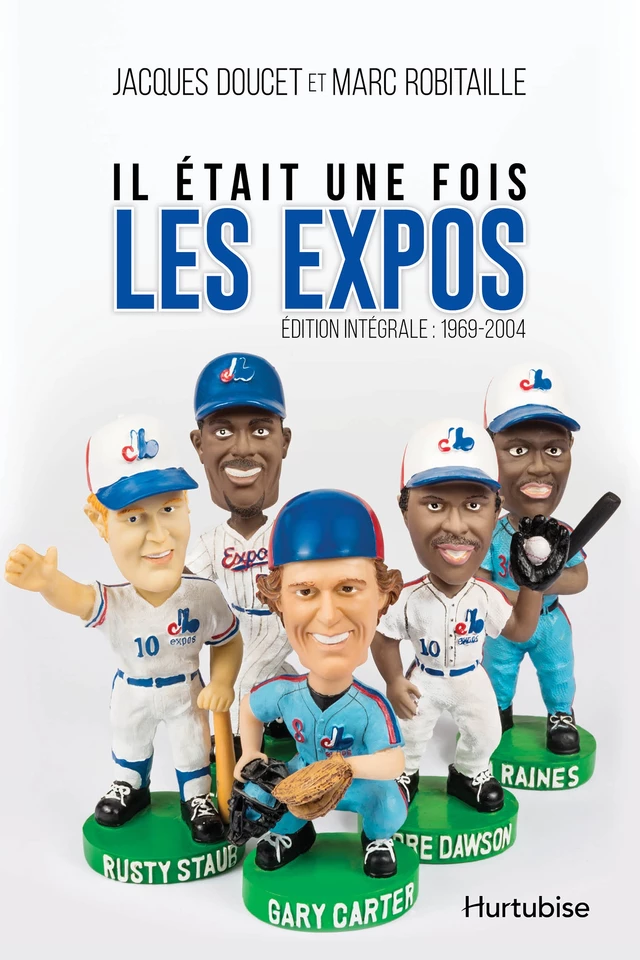 Il était une fois les Expos - L’intégrale : 1969-2004 - Jacques Doucet, Marc Robitaille - Éditions Hurtubise