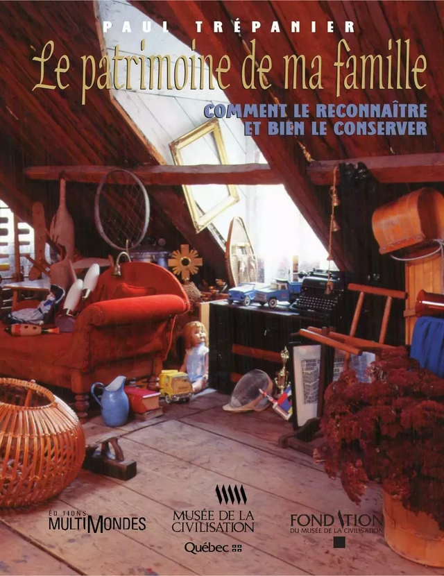 Le patrimoine de ma famille : comment le reconnaître et bien le conserver - Paul Trépanier - Éditions MultiMondes