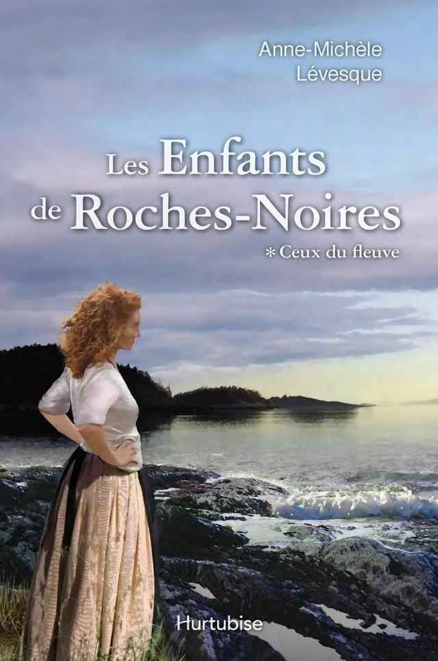 Les Enfants de Roches-Noires T1 - Ceux du fleuve - Anne-Michèle Lévesque - Éditions Hurtubise