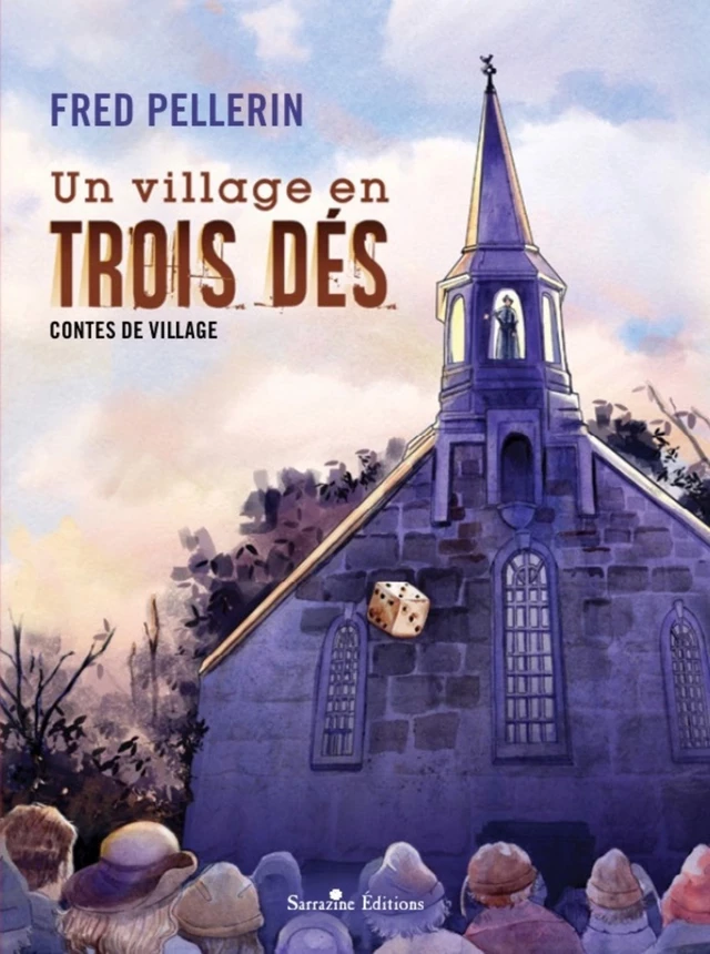 Un village en trois dés - Fred Pellerin - Sarrazine Éditions