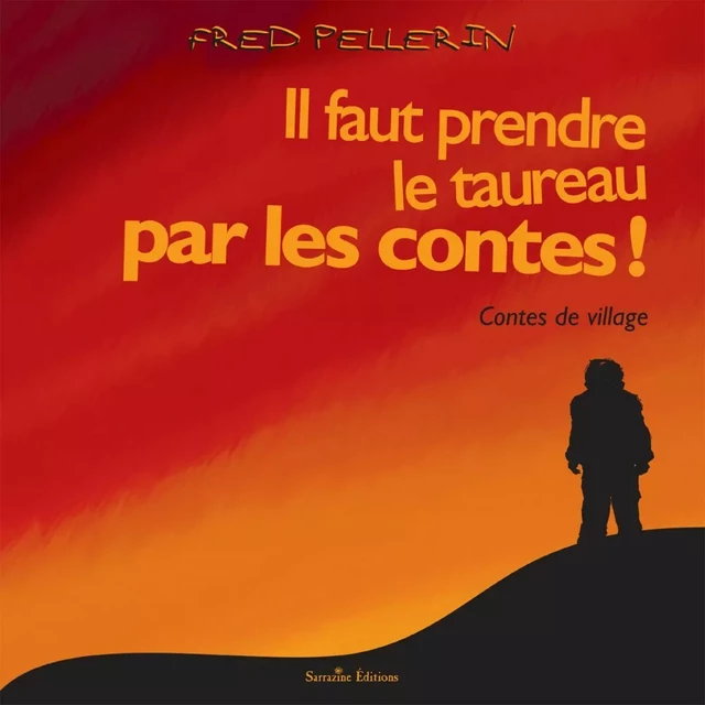 Il faut prendre le taureau par les contes - Fred Pellerin - Sarrazine Éditions