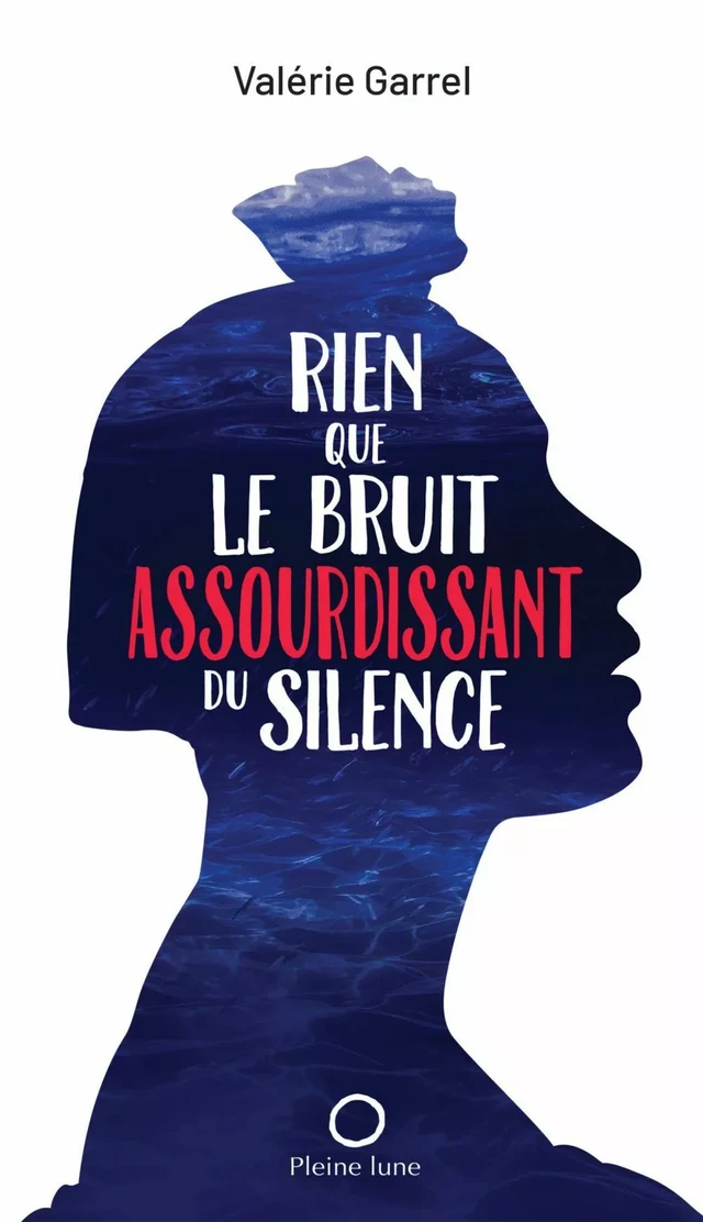 Rien que le bruit assourdissant du silence - Valérie Garrel - Éditions de la Pleine Lune