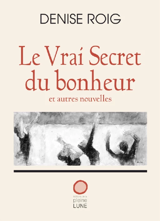 Le Vrai Secret du bonheur - Denise Roig - Éditions de la Pleine Lune