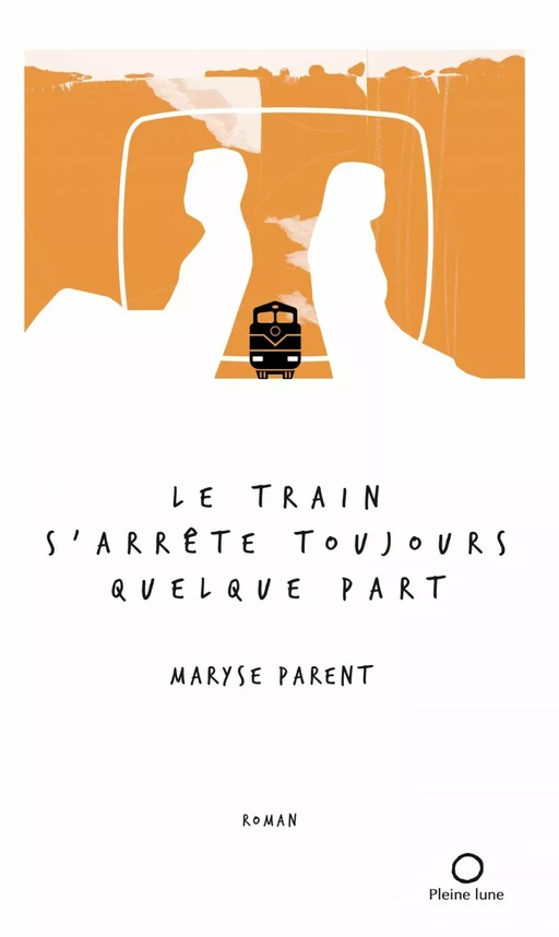 Le train s'arrête toujours quelque part - Maryse Parent - Éditions de la Pleine Lune