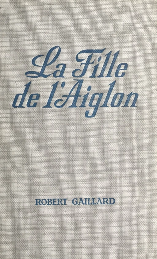 La fille de l'Aiglon - Robert Gaillard - (Fleuve Éditions) réédition numérique FeniXX