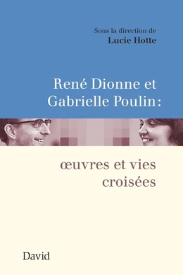 René Dionne et Gabrielle Poulin : œuvres et vies croisées