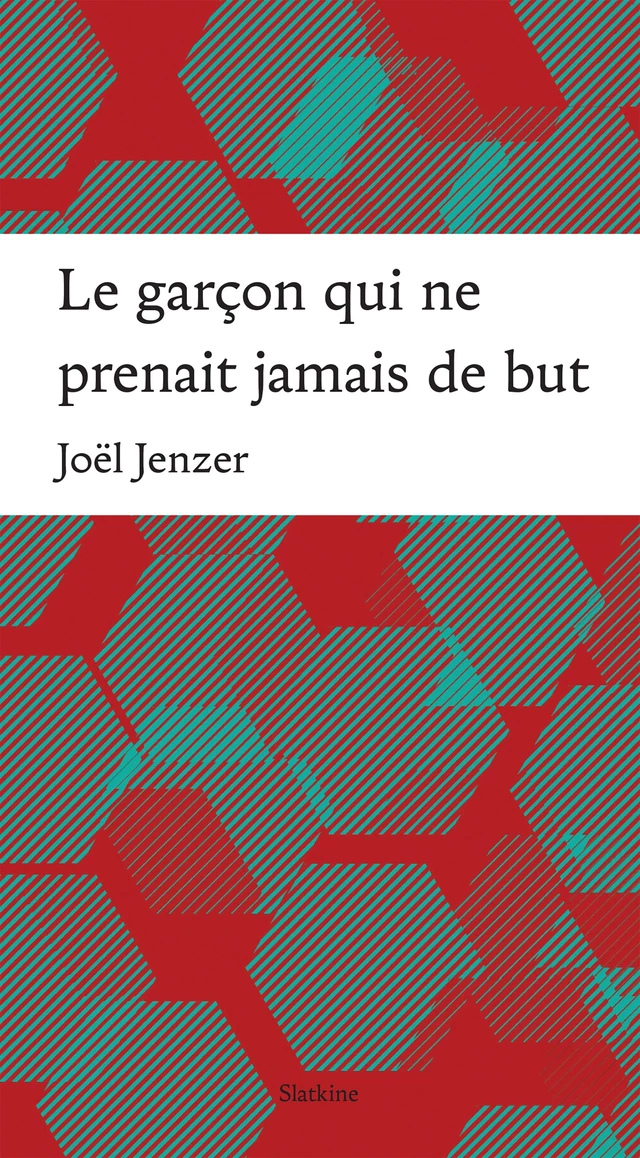 Le garçon qui ne prenait jamais de but - Joël Jenzer - Slatkine Editions