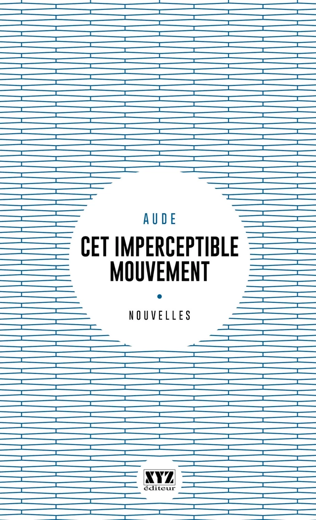 Cet imperceptible mouvement - Aude Aude - Éditions XYZ