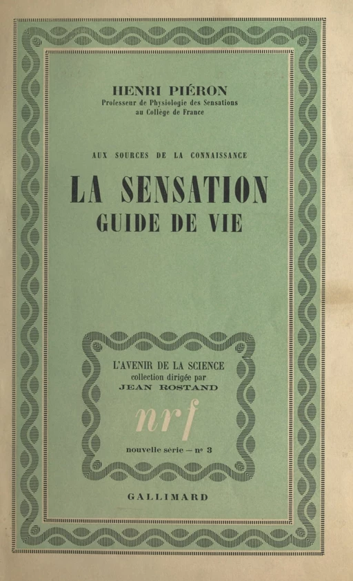 Aux sources de la connaissance, la sensation, guide de vie - Henri Piéron - (Gallimard) réédition numérique FeniXX