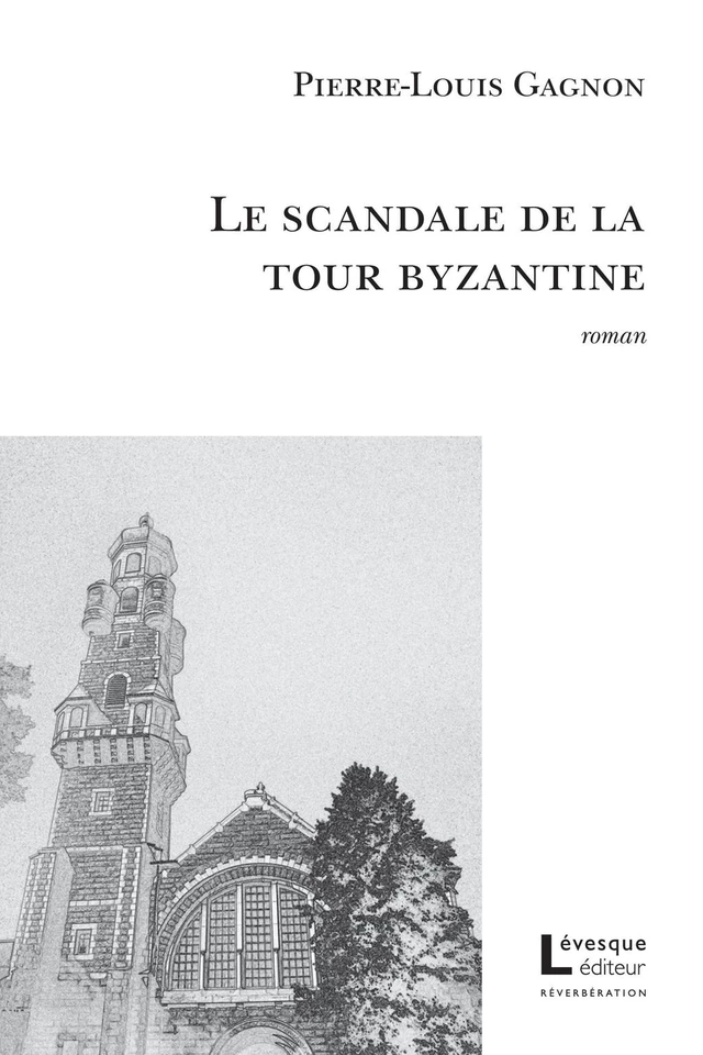 Le scandale de la tour byzantine - Pierre-Louis Gagnon - Productions Somme toute