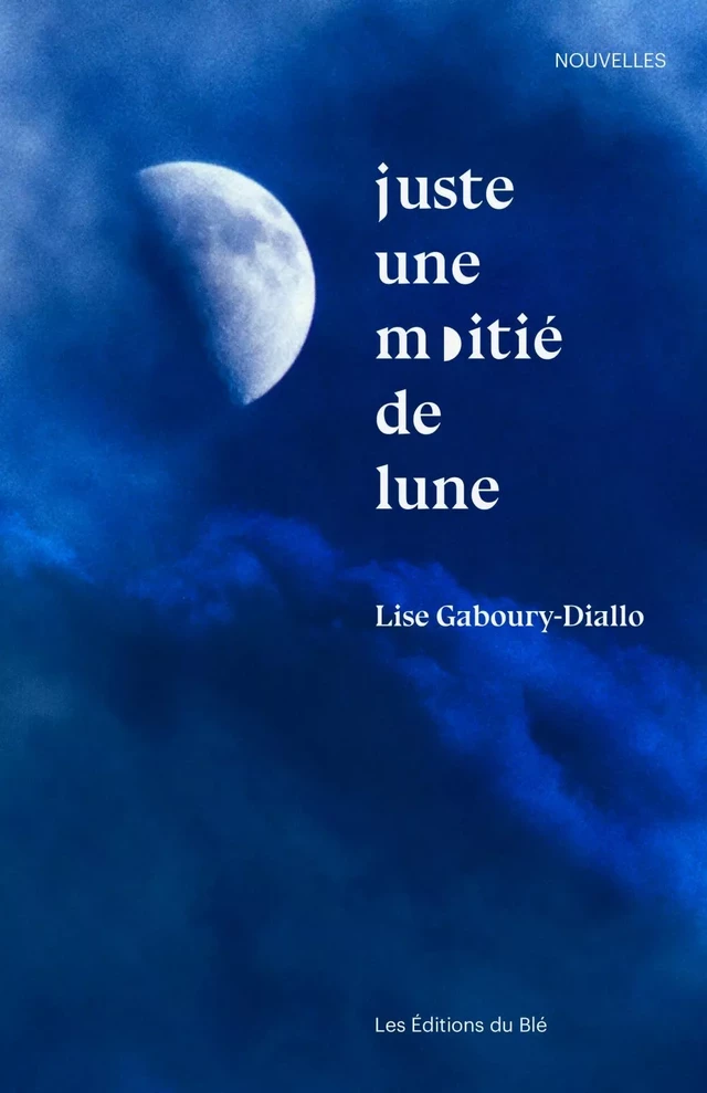 Juste une moitié de lune - Lise Gaboury-Diallo - Les Éditions du Blé