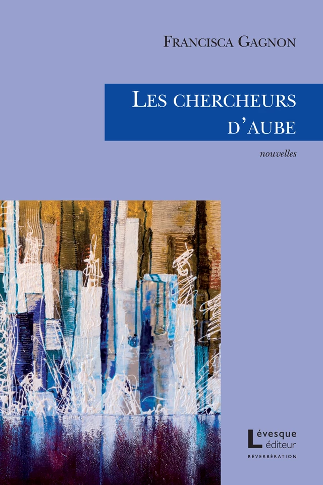 Les chercheurs d'aube - Francisca Gagnon - Productions somme toute