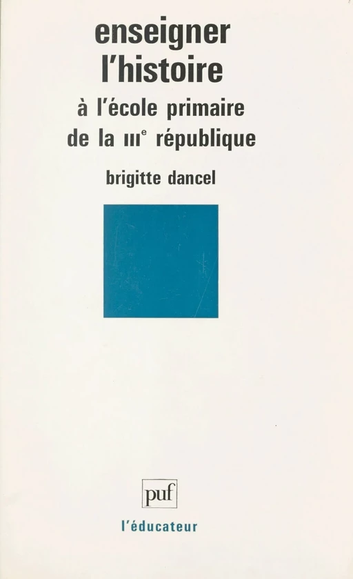 Enseigner l'histoire à l'école primaire de la IIIe République - Brigitte Dancel - (Presses universitaires de France) réédition numérique FeniXX