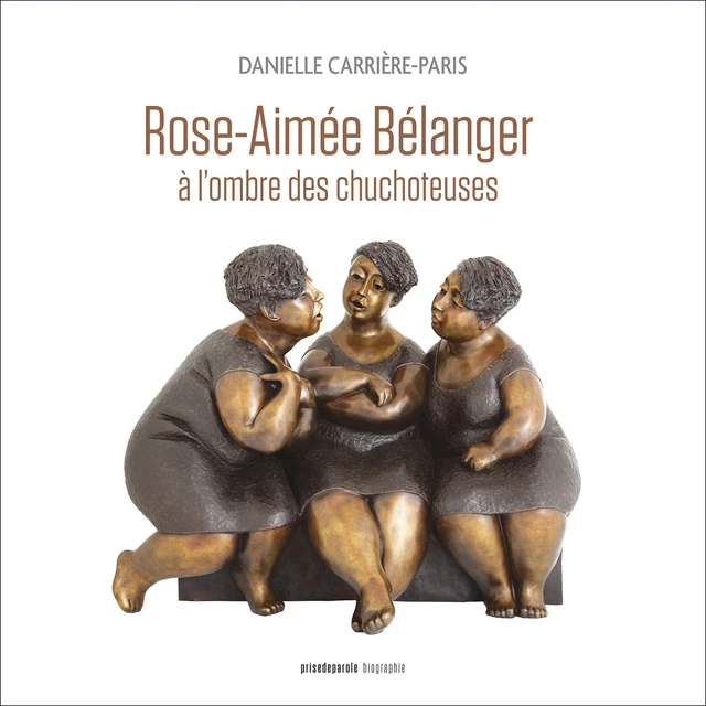 Rose-Aimée Bélanger, à l’ombre des chuchoteuses - Danielle Carrière-Paris - Éditions Prise de parole