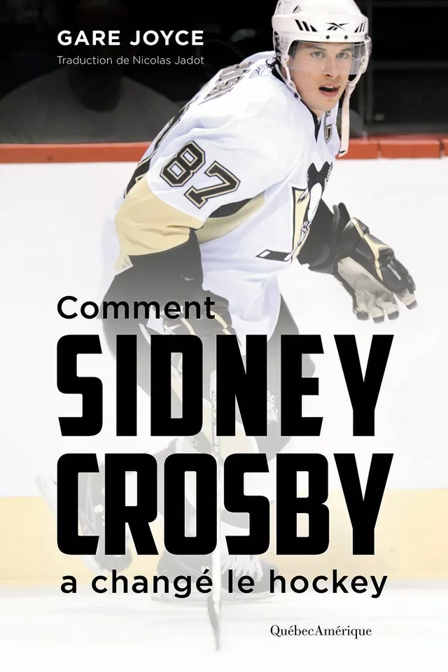 Comment Sidney Crosby a changé le hockey - Gare Joyce - Québec Amérique