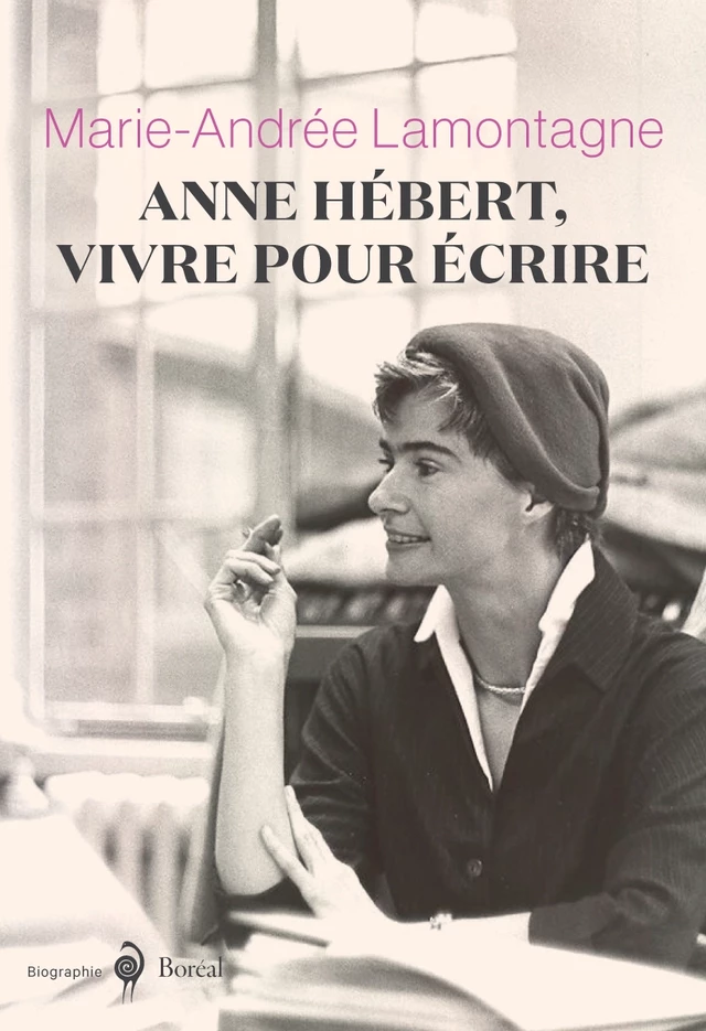 Anne Hébert, vivre pour écrire - Marie-Andrée Lamontagne - Editions du Boréal