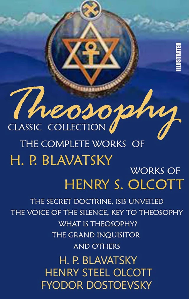 Theosophy. Classic Collection. The Complete Works of H. P. Blavatsky. Works of Henry S. Olcott. Illustrated - H. P. Blavatsky, Henry S. Olcott, Fyodor Dostoyevsky - Andrii Ponomarenko