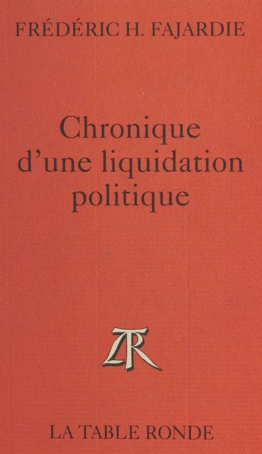 Chronique d'une liquidation politique - Frédéric-H. Fajardie - (La Table Ronde) réédition numérique FeniXX