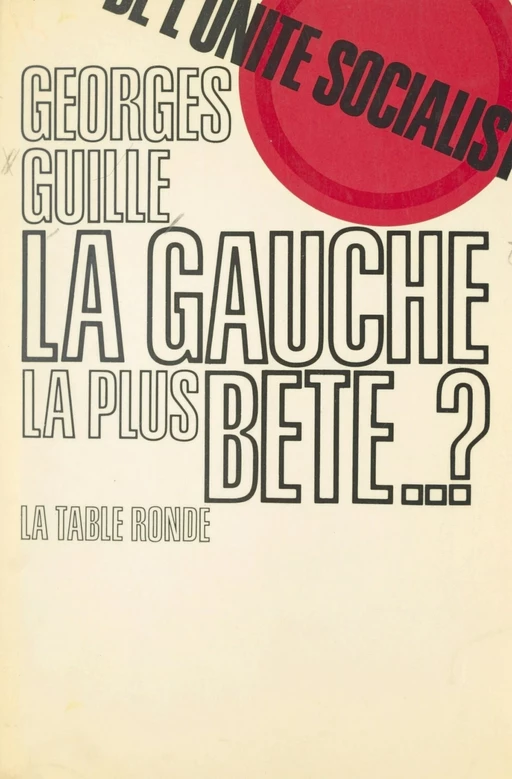 La gauche la plus bête... ? - Georges Guille - (La Table Ronde) réédition numérique FeniXX