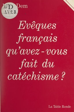 Évêques français, qu'avez-vous fait du catéchisme ?