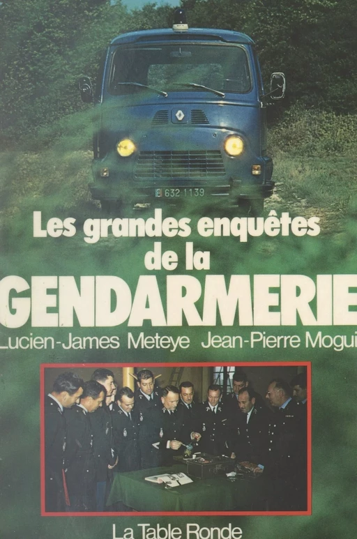 Les grandes enquêtes de la gendarmerie - Lucien-James Meteye, Jean-Pierre Mogui - (La Table Ronde) réédition numérique FeniXX