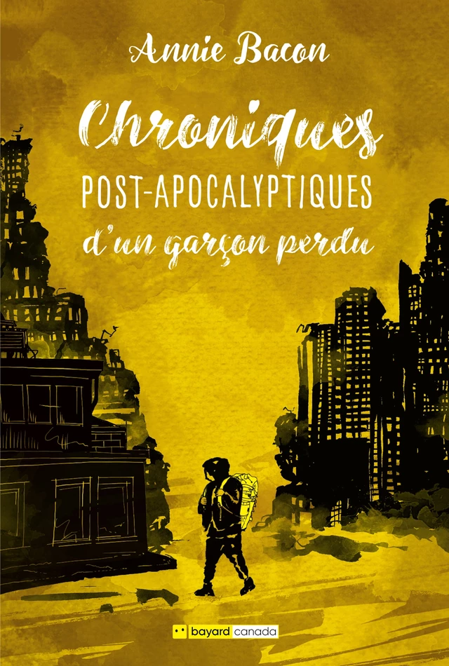 Chroniques post-apocalyptiques d'un garçon perdu - Annie Bacon - Bayard Canada Livres