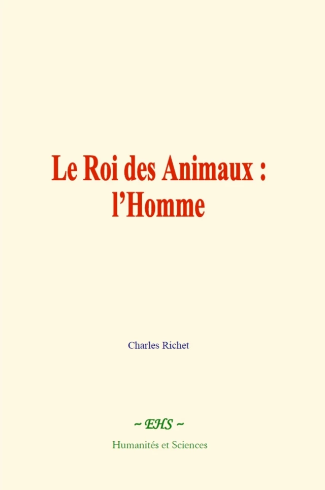 Le Roi des Animaux : l’Homme - Charles Richet - EHS