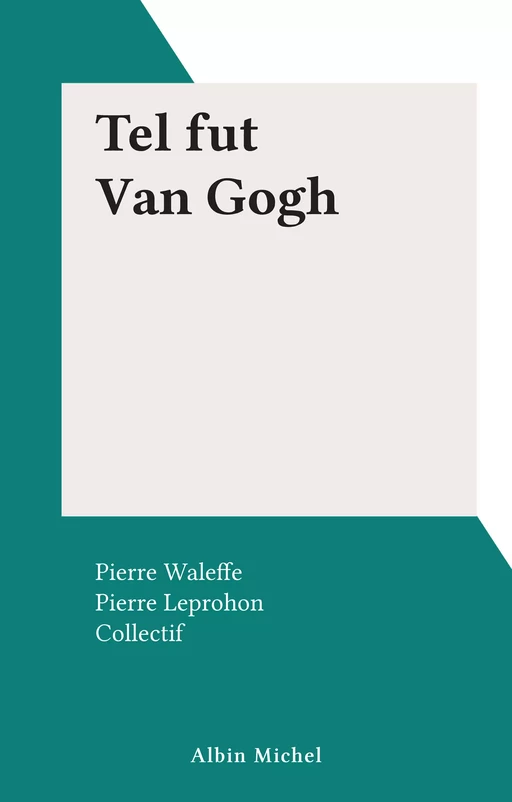 Tel fut Van Gogh - Pierre Leprohon - (Albin Michel) réédition numérique FeniXX