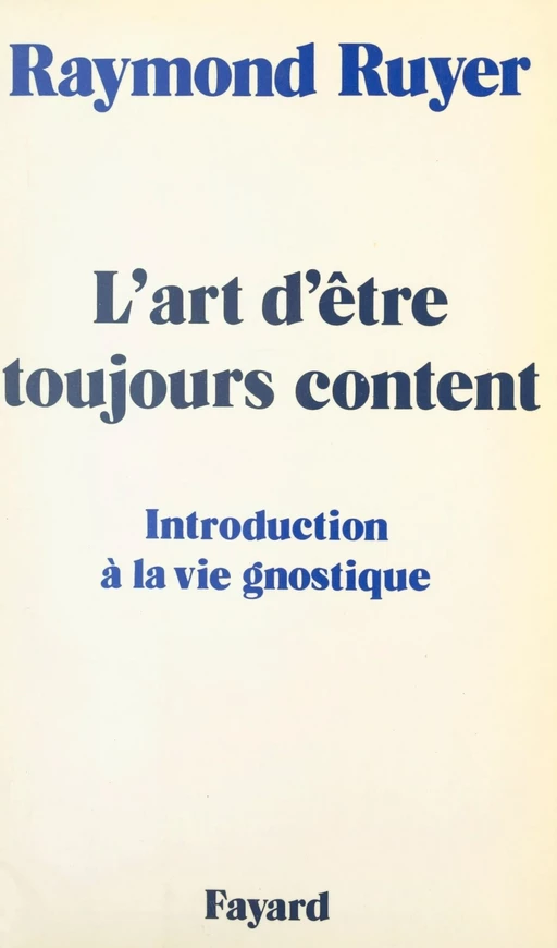 L'art d'être toujours content - Raymond Ruyer - (Fayard) réédition numérique FeniXX