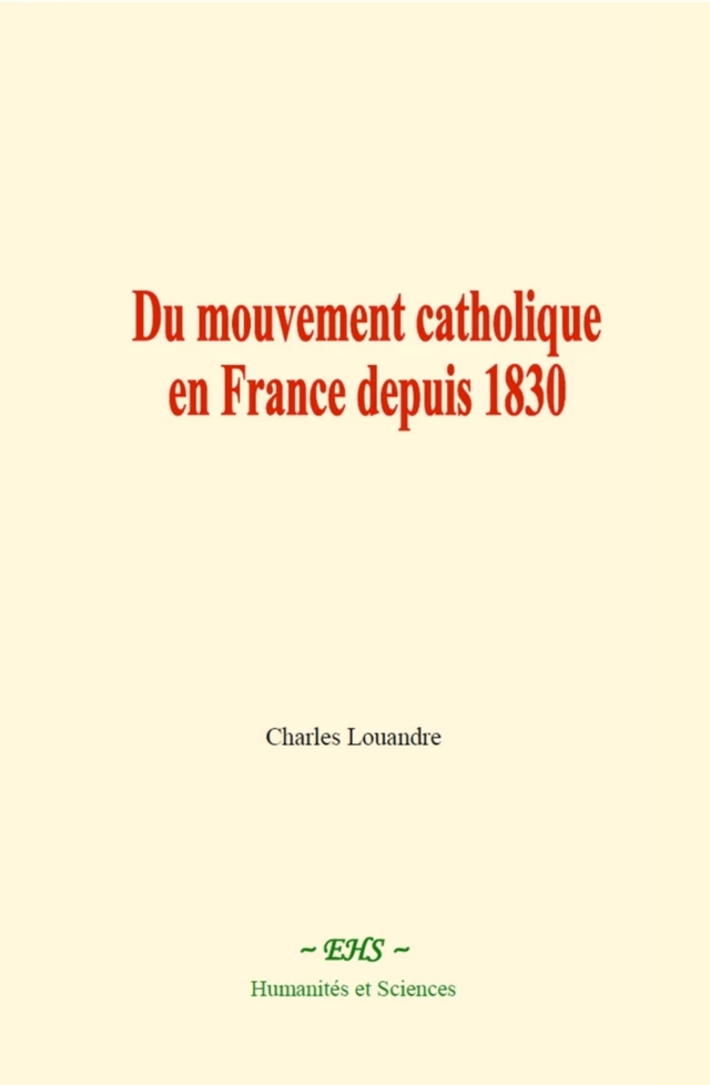 Du mouvement catholique en France depuis 1830 - Charles Louandre - EHS