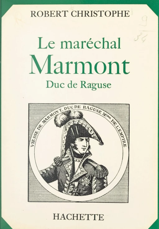 Le maréchal Marmont, duc de Raguse - Robert Christophe - (Hachette) réédition numérique FeniXX